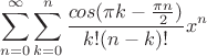 $$\sum\limits_{n=0}^\infty{\sum\limits_{k=0}^n{\frac{cos(\pi k - \frac{\pi n}{2})}{k!(n-k)!}x^n}}$$