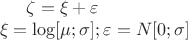 $\zeta=\xi+\varepsilon\\
\xi=\log[\mu;\sigma];
\varepsilon=N[0;\sigma]$