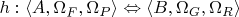 $h:\langle A,\Omega _F ,\Omega _P \rangle  \Leftrightarrow \langle B,\Omega _G ,\Omega _R \rangle $
