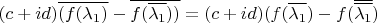 $(c + i d) \overline{(f(\lambda_1)} - \overline{f(\overline{\lambda_1}))} = (c + i d) (f(\overline{\lambda_1}) - f(\overline{\overline{\lambda_1}})$