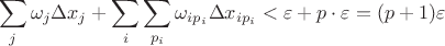 $$ \sum\limits_{j}^{}\omega_j \Delta x_j + \sum\limits_{i}^{} \sum\limits_{p_i}^{}\omega_{ip_i}\Delta x_{i p_i} < \varepsilon + p \cdot \varepsilon = (p+1)\varepsilon$$