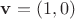 $\mathbf{v}=(1,0)$