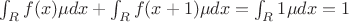 $\int_{R} f(x) \mu dx +\int_{R} f(x+1) \mu dx=\int_{R} 1 \mu dx=1$