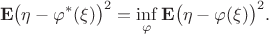 $$\mathbf{E}\big( \eta - \varphi^*(\xi)\big)^2 = \inf_{\varphi}\mathbf{E}\big(\eta - \varphi(\xi)\big)^2.$$