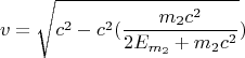 $$v=\sqrt{c^2 - c^2(\frac{m_2c^2}{2E_{m_2}+m_2c^2}})$$