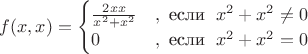$f(x,x)=\begin{cases}
\frac{2xx}{x^2+x^2} & ,\text{ если }\; x^2+x^2\ne 0 \\ 
 0& ,\text{ если }\; x^2+x^2=0\\ 
\end{cases}$