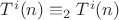 $T^i(n)\equiv_2 T^i(n)$