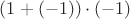 $(1 + (-1))\cdot (-1)$