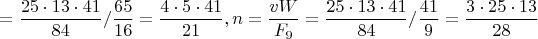 $=\dfrac{25 \cdot 13 \cdot 41}{84}/ \dfrac{65}{16}=\dfrac{4 \cdot 5 \cdot 41}{21}, n=\dfrac{vW}{F_9}=\dfrac{25 \cdot 13 \cdot 41}{84}/ \dfrac{41}{9}=\dfrac{3 \cdot 25 \cdot 13}{28}$