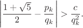 $$\left|\frac{1+\sqrt{5}}{2} - \frac{p_{k}}{q_{k}}\right| > \frac{c}{q_{k}^{2}}.$$