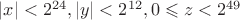 $|x| < 2^{24}, |y| < 2^{12}, 0 \leqslant z < 2^{49}$
