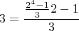 $$3=\frac{\frac{2^{4}-1 }{3}2-1}{3}$$