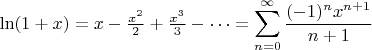 $\ln(1+x) = x - \frac{x^2}{2} + \frac{x^3}{3} - \cdots = \displaystyle\sum^{\infty}_{n=0} \frac{(-1)^n x^{n+1}}{n+1} $