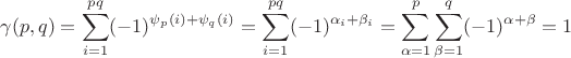 $$
\gamma(p,q) = \sum_{i=1}^{pq} (-1)^{\psi_p(i) + \psi_q(i)} = \sum_{i=1}^{pq} (-1)^{\alpha_i + \beta_i} = \sum_{\alpha = 1}^p \sum_{\beta = 1}^q (-1)^{\alpha + \beta} = 1
$$ $$
\gamma(p,q) = \sum_{i=1}^{pq} (-1)^{\psi_p(i) + \psi_q(i)} = \sum_{i=1}^{pq} (-1)^{\alpha_i + \beta_i} = \sum_{\alpha = 1}^p \sum_{\beta = 1}^q (-1)^{\alpha + \beta} = 1
$$