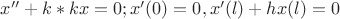 $x''+k*k x=0; 
x'(0)=0,
x'(l)+hx(l)=0$