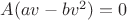$A(av-bv^2)=0$