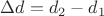 $\Delta d = d_2 - d_1$