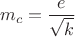 $$m_c=\frac{e}{\sqrt{k}}$$