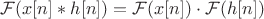 $\mathcal{F} (x[n] \ast h[n])=\mathcal{F} (x[n])\cdot \mathcal{F} (h[n])$
