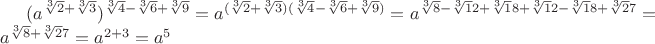 $(a^{\sqrt [3] 2+\sqrt [3] 3})^{\sqrt [3] 4-\sqrt [3] 6+ \sqrt [3] 9}=a^{(\sqrt [3] 2+\sqrt [3] 3)(\sqrt [3] 4-\sqrt [3] 6+ \sqrt [3] 9)}=a^{\sqrt [3]8-\sqrt [3]12+\sqrt [3]18+\sqrt [3]12-\sqrt [3]18+\sqrt [3]27}=a^{\sqrt [3]8+\sqrt [3]27}=a^{2+3}=a^5$