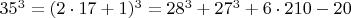 $  35^3 =  (2\cdot 17+1)^3  =  28^3 +  27^3 + 6\cdot 210 -  20       \qquad$
