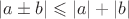 $|a \pm b| \leqslant |a| + |b|$