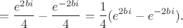 $$=\frac {e^{2bi}}{4}-\frac {e^{-2bi}}{4}=\frac 14(e^{2bi}-e^{-2bi}).$$