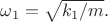 $\omega_1=\sqrt{k_1/m}.$