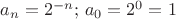 $a_n=2^{-n};\, a_0=2^0=1$