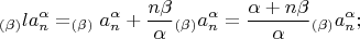 $$_{(\beta)}la_n^\alpha=_{(\beta)}a_n^\alpha+\frac{n\beta}{\alpha}{_{(\beta)}a_n^\alpha}=\frac{\alpha+n\beta}{\alpha}{_{(\beta)}a_n^\alpha};$$