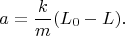 $$a = \frac k m (L_0 - L).$$