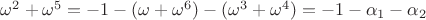 $\omega^2 + \omega^5 = -1 - (\omega + \omega^6) - (\omega^3 + \omega^4) = -1 - \alpha_1 - \alpha_2$