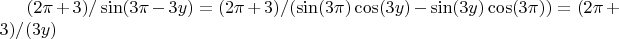 $(2\pi+3)/\sin(3\pi-3y)=(2\pi+3)/(\sin(3\pi)\cos(3y)-\sin(3y)\cos(3\pi))=(2\pi+3)/(3y)$