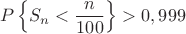 $$
P\left\{S_n<\frac{n}{100}\right\}>0,999
$$
