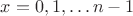 $x=0, 1, \dots n-1$ $x=0, 1, \dots n-1$