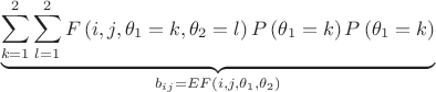 \[
 \underbrace {\sum\limits_{k = 1}^2 {\sum\limits_{l = 1}^2 {F\left( {i,j,\theta _1  = k,\theta _2  = l} \right)P\left( {\theta _1  = k} \right)P\left( {\theta _1  = k} \right)} } }_{b_{ij}  = EF\left( {i,j,\theta _1 ,\theta _2 } \right)}
\]