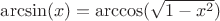 $\arcsin(x)=\arccos(\sqrt{1-x^2})$