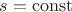 $s=\mathrm{const}$