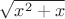$\sqrt{x^2 + x}$