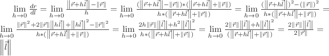 $\lim\limits_{h\to 0}^{} \frac {dr}{dl} = \lim\limits_{h\to 0}^{} \frac {{\left\lVert \vec r + h\vec l \right\rVert} - \left\lVert \vec r \right\rVert}{h} = \lim\limits_{h\to 0}^{} \frac {{(\left\lVert \vec r + h\vec l \right\rVert - \left\lVert \vec r \right\rVert})*(\left\lVert \vec r +  h\vec l \right\rVert + \left\lVert \vec r \right\rVert)}{h*(\left\lVert \vec r +  h\vec l \right\rVert + \left\lVert \vec r \right\rVert)} = \lim\limits_{h\to 0}^{} \frac {({\left\lVert \vec r +  h\vec l \right\rVert})^2 - (\left\lVert \vec r \right\rVert)^2}{h*(\left\lVert \vec r + h\vec l \right\rVert + \left\lVert \vec r \right\rVert)}} = \lim\limits_{h\to 0}^{} \frac {{\left\lVert \vec r \right\rVert^2+ 2\left\lVert \vec r \right\rVert \left\lVert h\vec l \right\rVert +  \left\lVert  h\vec l \right\rVert^2} - \left\lVert \vec r \right\rVert^2}{h*(\left\lVert \vec r + h\vec l \right\rVert + \left\lVert \vec r \right\rVert)}} =  \lim\limits_{h\to 0}^{} \frac { 2h\left\lVert \vec r \right\rVert \left\lVert \vec l \right\rVert +  h^2\left\lVert  \vec l \right\rVert^2}{h*(\left\lVert \vec r + h\vec l \right\rVert + \left\lVert \vec r \right\rVert)}} = \lim\limits_{h\to 0}^{} \frac { 2\left\lVert \vec r \right\rVert \left\lVert \vec l \right\rVert +  h\left\lVert  \vec l \right\rVert^2}{(\left\lVert \vec r + h\vec l \right\rVert + \left\lVert \vec r \right\rVert)}} = \frac { 2\left\lVert \vec r \right\rVert \left\lVert \vec l \right\rVert}{2 \left\lVert \vec r \right\rVert} = \left\lVert \vec l \right\rVert$
