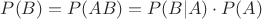 $P(B)=P(AB)=P(B|A)\cdot P(A)$