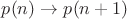 $p(n) \to p(n + 1)$