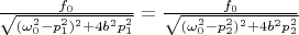 $\frac{f_0}{\sqrt{(\omega_0^2-p_1^2)^2+ 4b^2p_1^2}}=\frac{f_0}{\sqrt{(\omega_0^2-p_2^2)^2 +4b^2p_2^2}}$