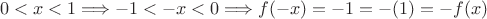 $$0 < x <1 \Longrightarrow -1 <-x < 0\Longrightarrow f(-x)=-1=-(1)=-f(x)$$