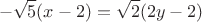 $$
-\sqrt{5}(x-2) = \sqrt{2}(2y-2)
$$