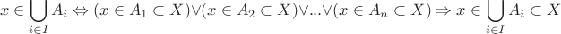 $$x \in \bigcup\limits_{i\in I}A_i  \Leftrightarrow (x\in A_1\subset X)\vee (x\in A_2\subset X)\vee ...\vee (x\in A_n\subset X)\Rightarrow x\in \bigcup\limits_{i\in I}A_i \subset X  $$