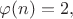 $\varphi(n)=2,$