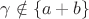 $\gamma \notin \{a+b\}$