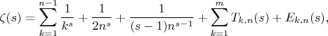 $$\zeta(s)=\sum\limits_{k=1}^{n-1}\frac{1}{k^s}+\frac{1}{2n^s}+\frac{1}{(s-1)n^{s-1}}+\sum\limits_{k=1}^mT_{k,n}(s)+E_{k,n}(s),$$