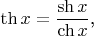 $$\th x=\frac{\sh x}{\ch x}\text{,}$$